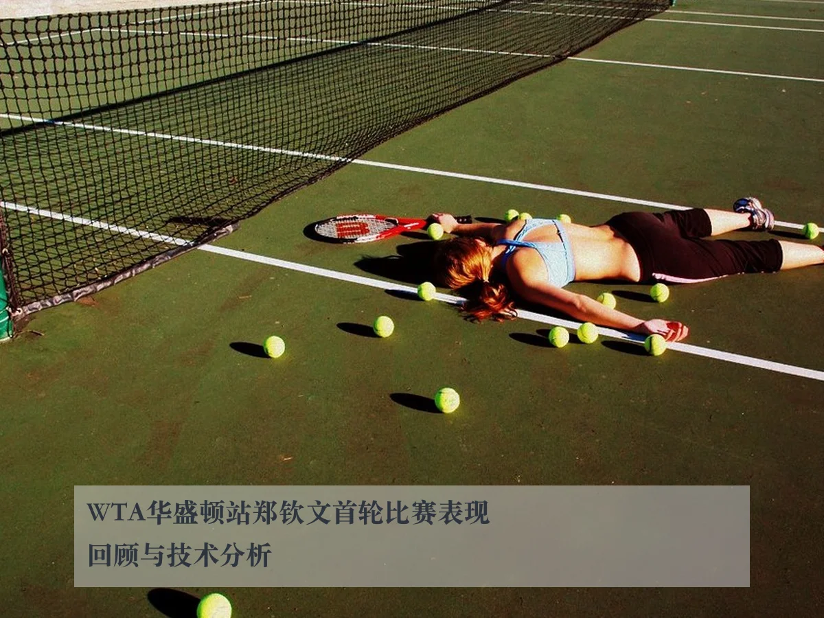 WTA华盛顿站郑钦文首轮比赛表现回顾与技术分析