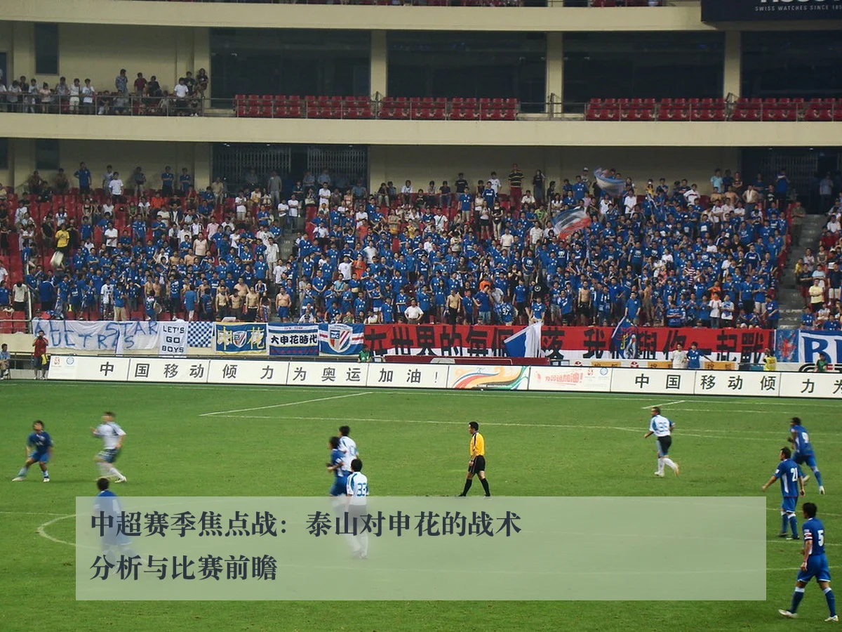 中超赛季焦点战：泰山对申花的战术分析与比赛前瞻